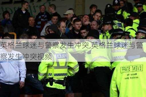 英格兰球迷与警察发生冲突,英格兰球迷与警察发生冲突视频